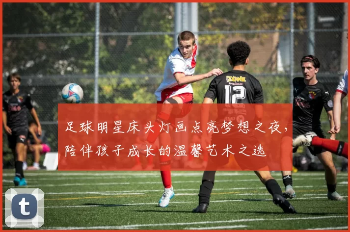 足球明星床头灯画点亮梦想之夜，陪伴孩子成长的温馨艺术之选