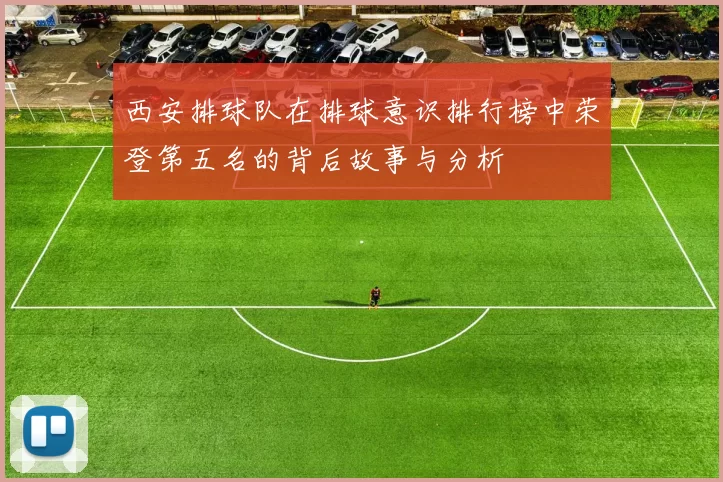 西安排球队在排球意识排行榜中荣登第五名的背后故事与分析