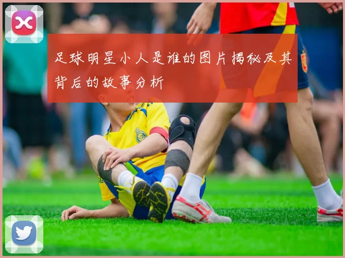 足球明星小人是谁的图片揭秘及其背后的故事分析