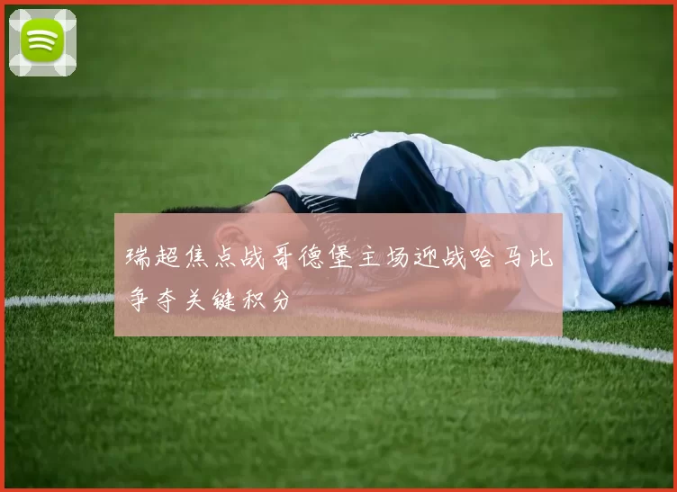 瑞超焦点战哥德堡主场迎战哈马比争夺关键积分
