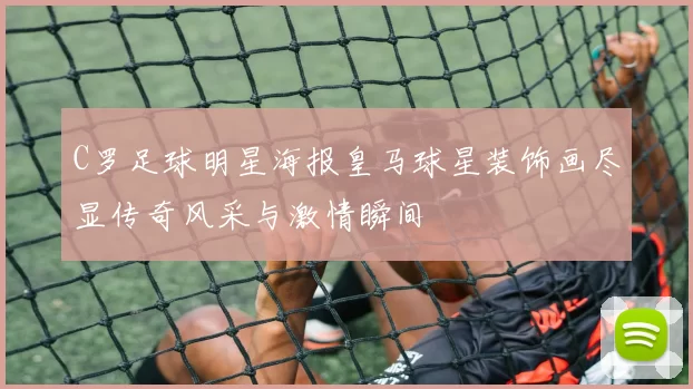 C罗足球明星海报皇马球星装饰画尽显传奇风采与激情瞬间