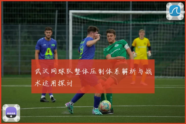 武汉网球队整体压制体系解析与战术运用探讨