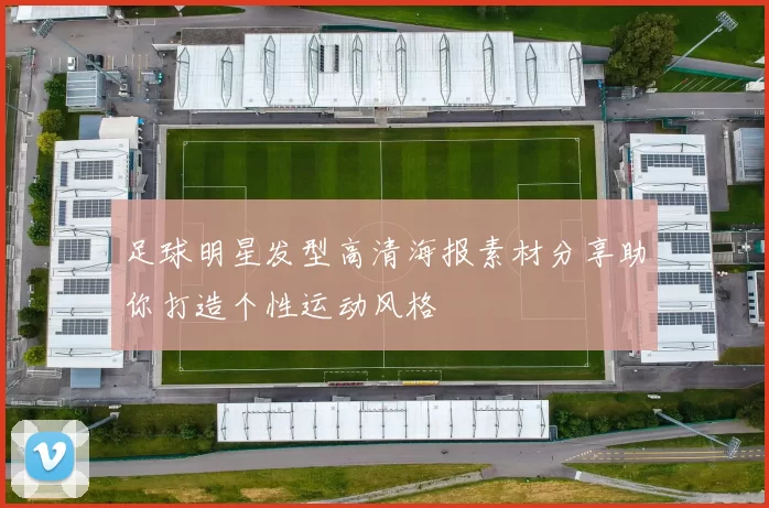 足球明星发型高清海报素材分享助你打造个性运动风格