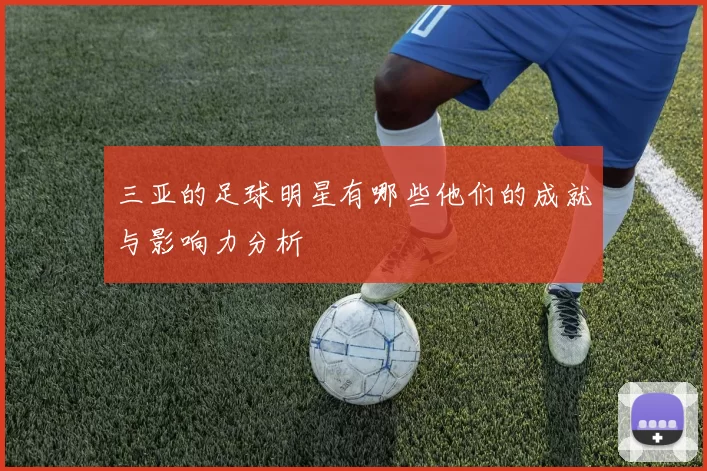 三亚的足球明星有哪些他们的成就与影响力分析