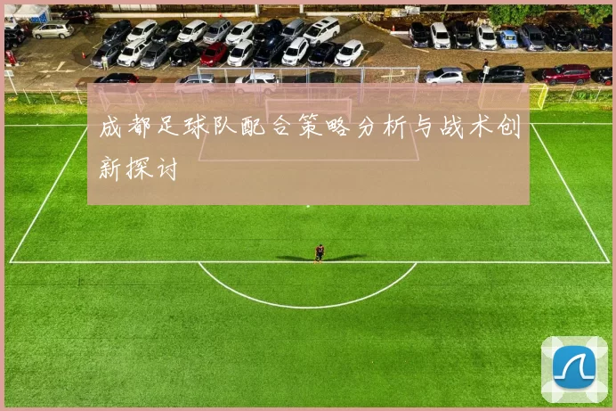 成都足球队配合策略分析与战术创新探讨