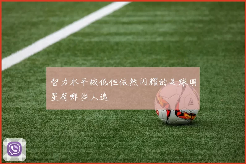 智力水平较低但依然闪耀的足球明星有哪些人选