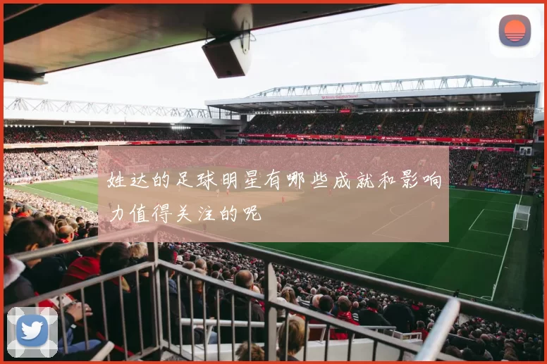 姓达的足球明星有哪些成就和影响力值得关注的呢