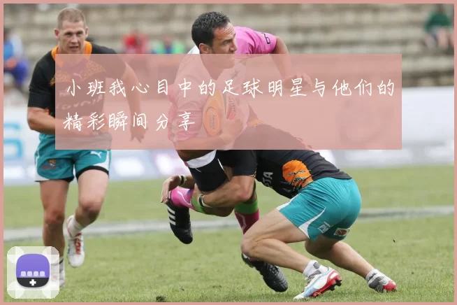 小班我心目中的足球明星与他们的精彩瞬间分享