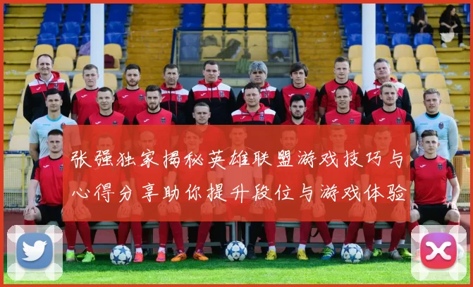张强独家揭秘英雄联盟游戏技巧与心得分享助你提升段位与游戏体验